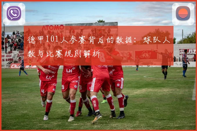 德甲101人参赛背后的数据:球队人数与比赛规则解析