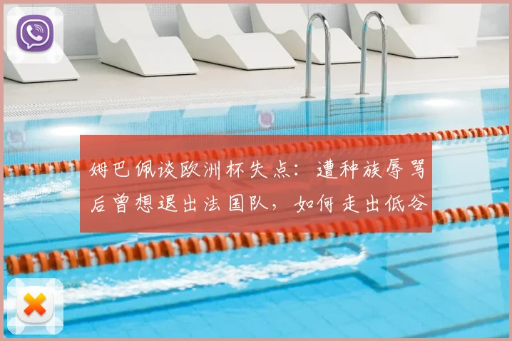 姆巴佩谈欧洲杯失点:遭种族辱骂后曾想退出法国队,如何走出低谷?
